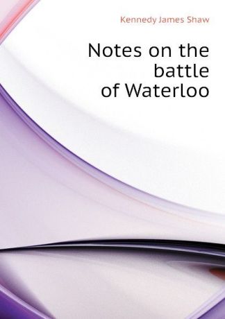 Kennedy James Shaw Notes on the battle of Waterloo