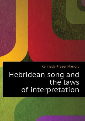 Marjory Kennedy-Fraser Hebridean song and the laws of interpretation
