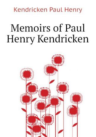Kendricken Paul Henry Memoirs of Paul Henry Kendricken