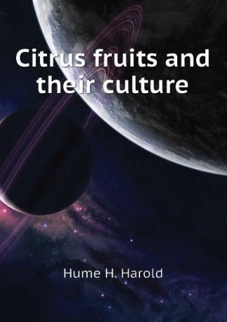 Hume H. Harold Citrus fruits and their culture