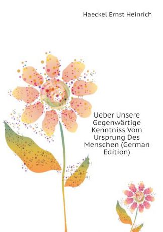 Haeckel Ernst Heinrich Ueber Unsere Gegenwartige Kenntniss Vom Ursprung Des Menschen (German Edition)