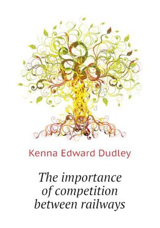 Kenna Edward Dudley The importance of competition between railways