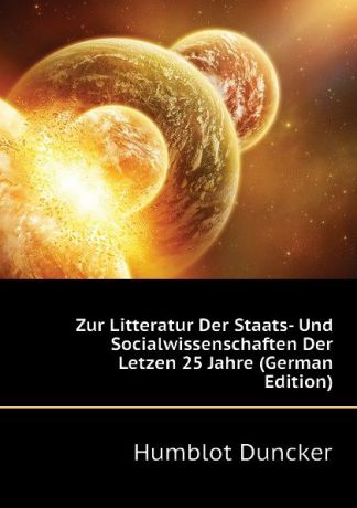 Humblot Duncker Zur Litteratur Der Staats- Und Socialwissenschaften Der Letzen 25 Jahre (German Edition)