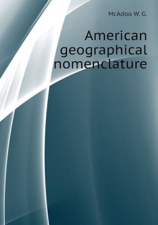 McAdoo W. G. American geographical nomenclature