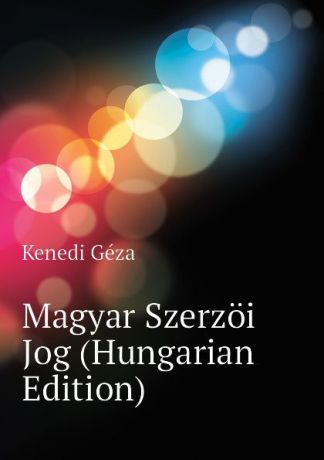 Kenedi Géza Magyar Szerzoi Jog (Hungarian Edition)