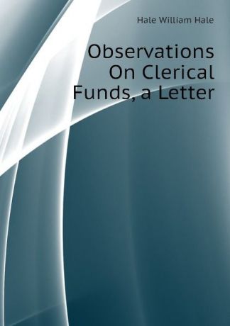 Hale William Hale Observations On Clerical Funds, a Letter
