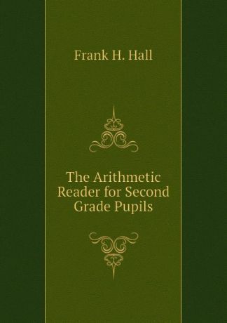 Frank H. Hall The Arithmetic Reader for Second Grade Pupils