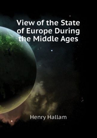 Henry Hallam View of the State of Europe During the Middle Ages