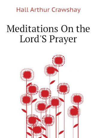 Hall Arthur Crawshay Meditations On the LordS Prayer