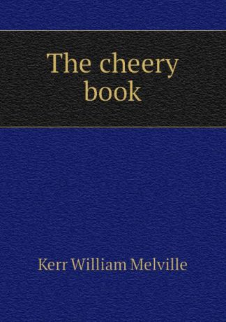Kerr William Melville The cheery book