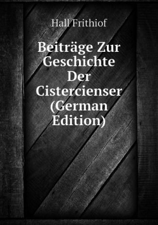 Hall Frithiof Beitrage Zur Geschichte Der Cistercienser (German Edition)