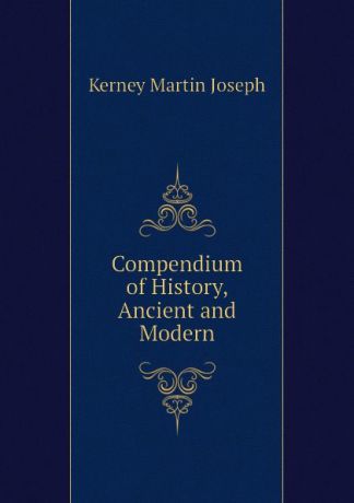 Kerney Martin Joseph Compendium of History, Ancient and Modern