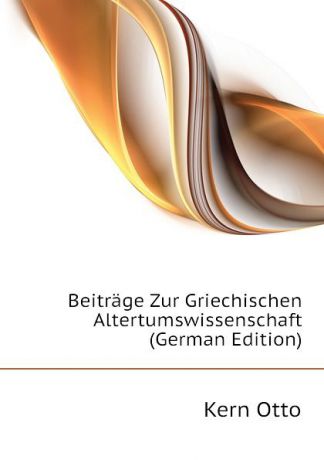 Kern Otto Beitrage Zur Griechischen Altertumswissenschaft (German Edition)