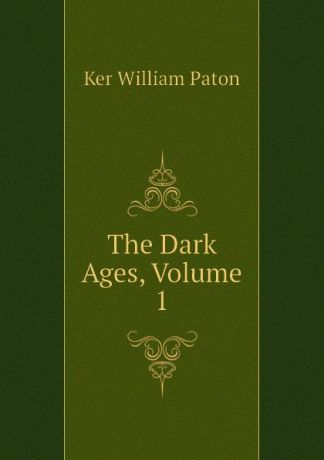 Ker William Paton The Dark Ages, Volume 1