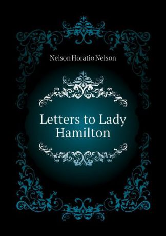 Nelson Horatio Nelson Letters to Lady Hamilton