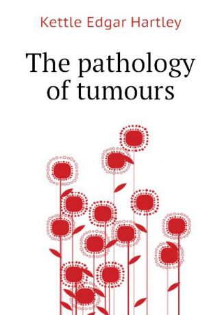 Kettle Edgar Hartley The pathology of tumours