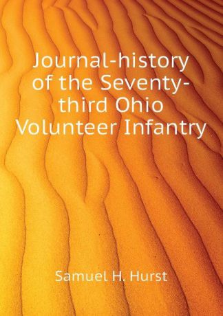 Samuel H. Hurst Journal-history of the Seventy-third Ohio Volunteer Infantry