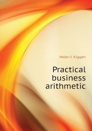 Helen J. Kiggen Practical business arithmetic