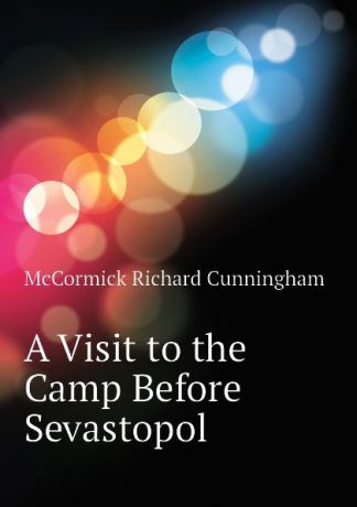 McCormick Richard Cunningham A Visit to the Camp Before Sevastopol