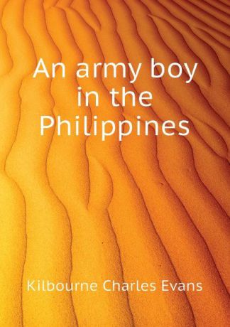 Kilbourne Charles Evans An army boy in the Philippines