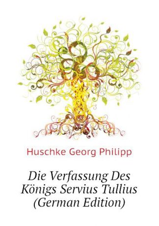 Huschke Georg Philipp Die Verfassung Des Konigs Servius Tullius (German Edition)