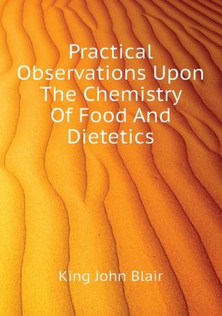 King John Blair Practical Observations Upon The Chemistry Of Food And Dietetics