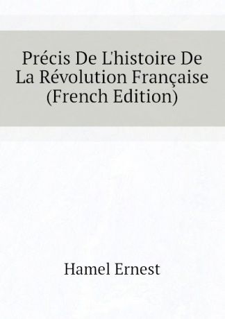 Hamel Ernest Precis De Lhistoire De La Revolution Francaise (French Edition)