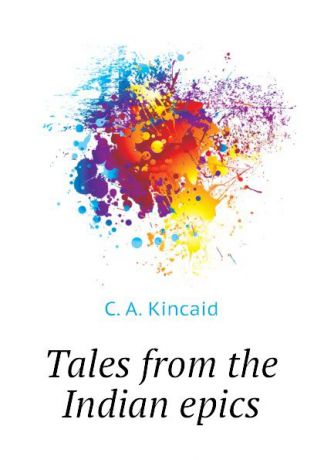 C. A. Kincaid Tales from the Indian epics