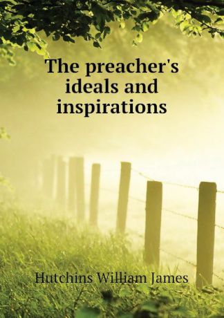 Hutchins William James The preachers ideals and inspirations