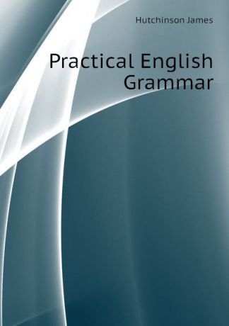 Hutchinson James Practical English Grammar