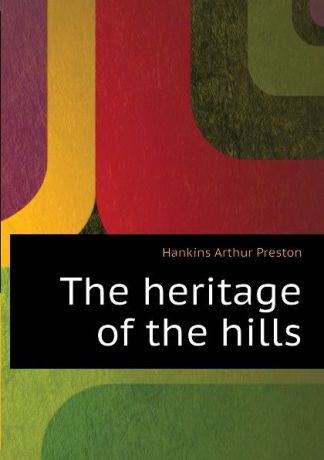 Hankins Arthur Preston The heritage of the hills