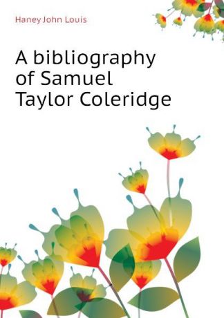 Haney John Louis A bibliography of Samuel Taylor Coleridge