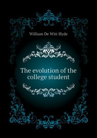 William de Witt Hyde The evolution of the college student