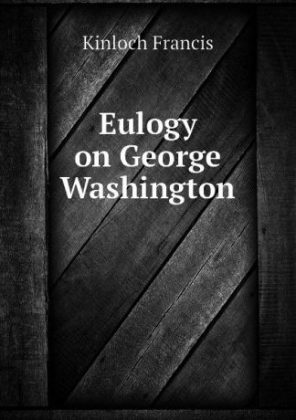Kinloch Francis Eulogy on George Washington