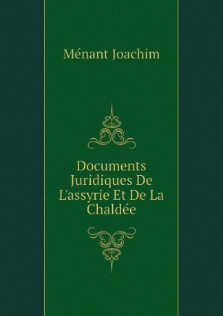 Ménant Joachim Documents Juridiques De Lassyrie Et De La Chaldee