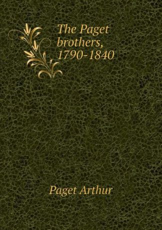 Paget Arthur The Paget brothers, 1790-1840