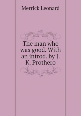 Leonard Merrick The man who was good. With an introd. by J.K. Prothero