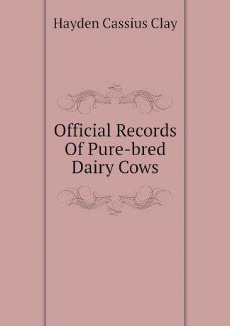 Hayden Cassius Clay Official Records Of Pure-bred Dairy Cows