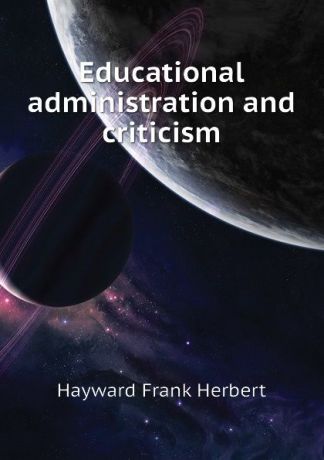 Hayward Frank Herbert Educational administration and criticism