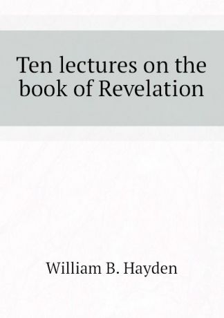 William B. Hayden Ten lectures on the book of Revelation