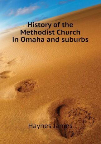 Haynes James History of the Methodist Church in Omaha and suburbs