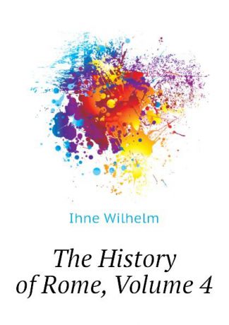 Ihne Wilhelm The History of Rome, Volume 4
