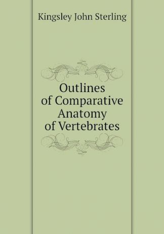 Kingsley John Sterling Outlines of Comparative Anatomy of Vertebrates