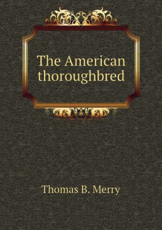 Thomas B. Merry The American thoroughbred