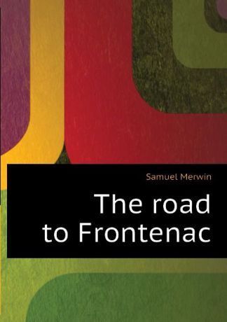 Merwin Samuel The road to Frontenac