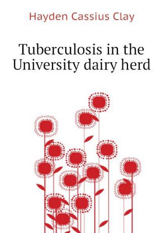 Hayden Cassius Clay Tuberculosis in the University dairy herd