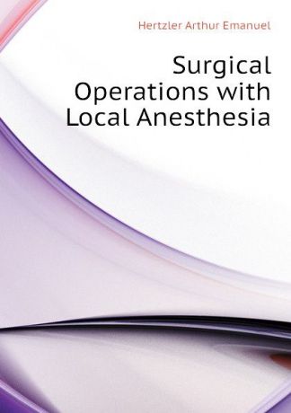 Hertzler Arthur Emanuel Surgical Operations with Local Anesthesia