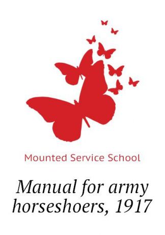Mounted Service School Manual for army horseshoers, 1917