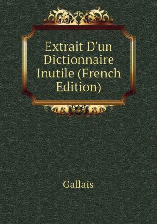 Gallais Extrait Dun Dictionnaire Inutile (French Edition)
