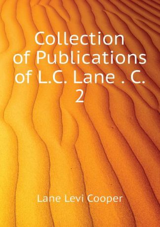 Lane Levi Cooper Collection of Publications of L.C. Lane . C. 2